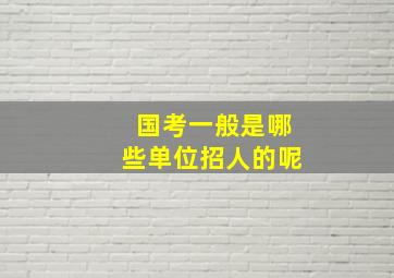 国考一般是哪些单位招人的呢