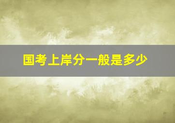 国考上岸分一般是多少