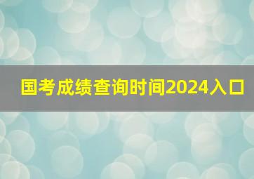 国考成绩查询时间2024入口