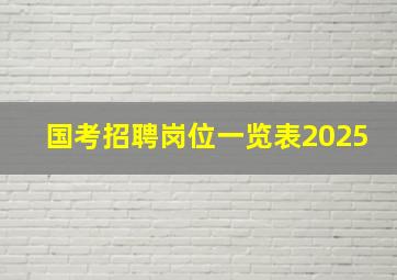 国考招聘岗位一览表2025