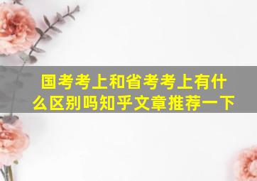 国考考上和省考考上有什么区别吗知乎文章推荐一下