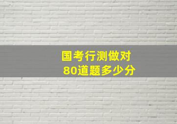 国考行测做对80道题多少分