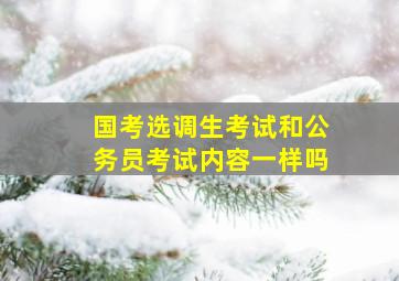 国考选调生考试和公务员考试内容一样吗