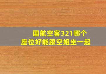 国航空客321哪个座位好能跟空姐坐一起