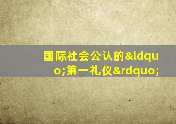 国际社会公认的“第一礼仪”