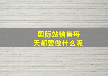 国际站销售每天都要做什么呢