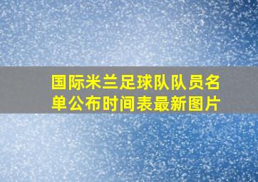 国际米兰足球队队员名单公布时间表最新图片