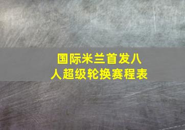 国际米兰首发八人超级轮换赛程表