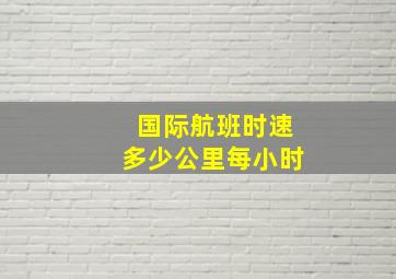 国际航班时速多少公里每小时