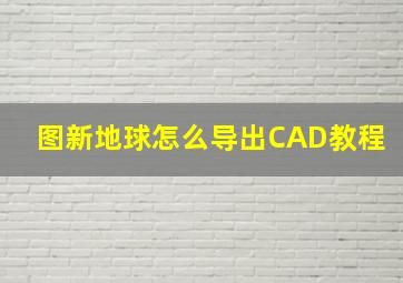 图新地球怎么导出CAD教程