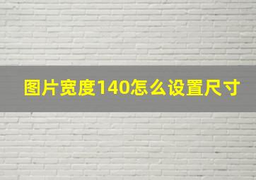 图片宽度140怎么设置尺寸