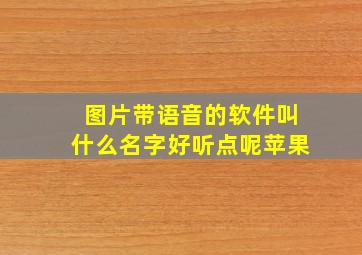 图片带语音的软件叫什么名字好听点呢苹果