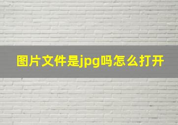 图片文件是jpg吗怎么打开