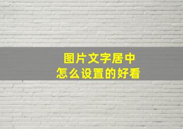 图片文字居中怎么设置的好看