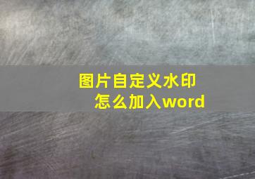 图片自定义水印怎么加入word