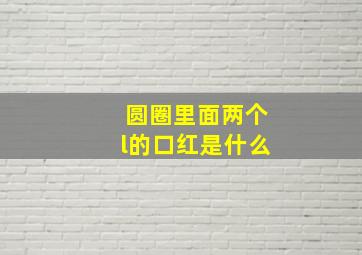 圆圈里面两个l的口红是什么