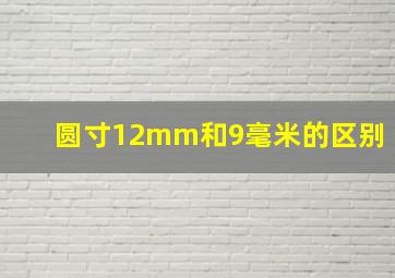 圆寸12mm和9毫米的区别