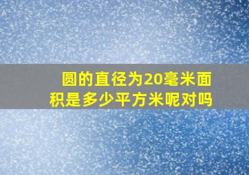 圆的直径为20毫米面积是多少平方米呢对吗