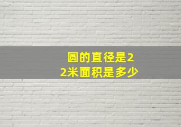 圆的直径是22米面积是多少