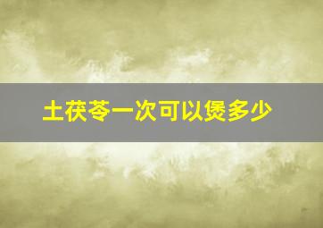 土茯苓一次可以煲多少