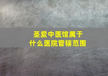 圣爱中医馆属于什么医院管辖范围