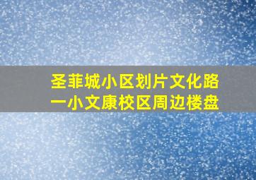 圣菲城小区划片文化路一小文康校区周边楼盘