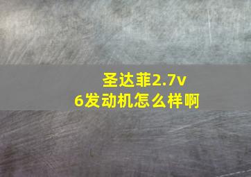 圣达菲2.7v6发动机怎么样啊