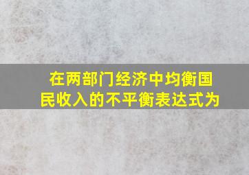 在两部门经济中均衡国民收入的不平衡表达式为