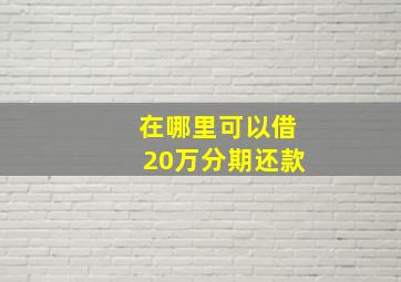 在哪里可以借20万分期还款