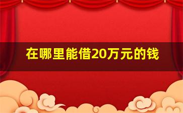 在哪里能借20万元的钱