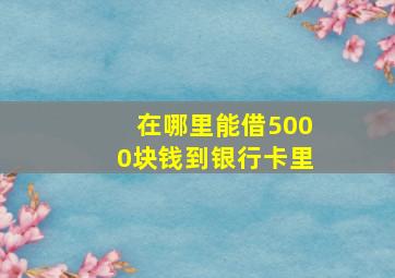 在哪里能借5000块钱到银行卡里