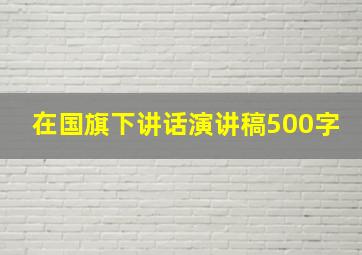 在国旗下讲话演讲稿500字