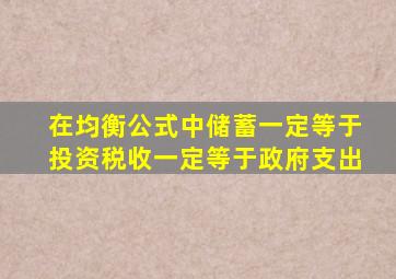 在均衡公式中储蓄一定等于投资税收一定等于政府支出