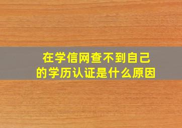 在学信网查不到自己的学历认证是什么原因