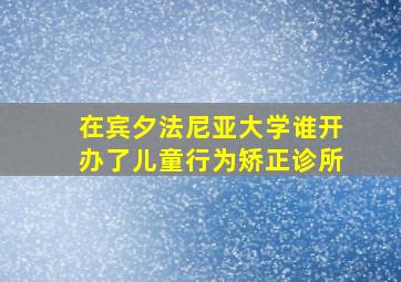 在宾夕法尼亚大学谁开办了儿童行为矫正诊所