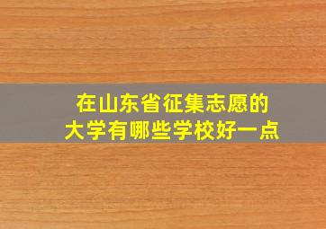 在山东省征集志愿的大学有哪些学校好一点