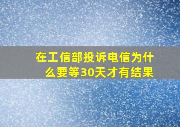 在工信部投诉电信为什么要等30天才有结果