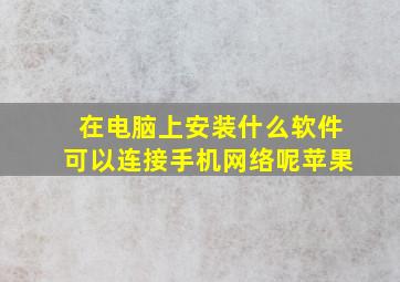 在电脑上安装什么软件可以连接手机网络呢苹果