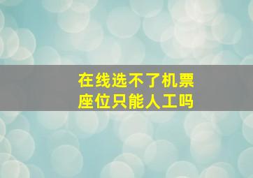 在线选不了机票座位只能人工吗