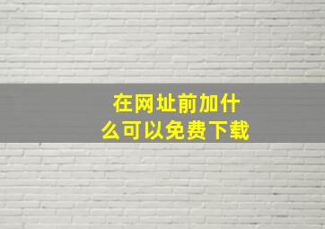 在网址前加什么可以免费下载