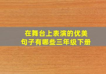 在舞台上表演的优美句子有哪些三年级下册