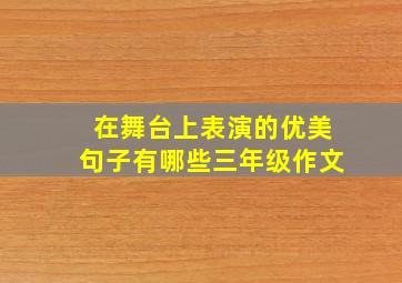 在舞台上表演的优美句子有哪些三年级作文