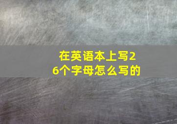 在英语本上写26个字母怎么写的