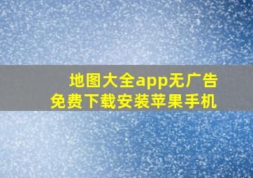 地图大全app无广告免费下载安装苹果手机