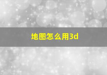 地图怎么用3d