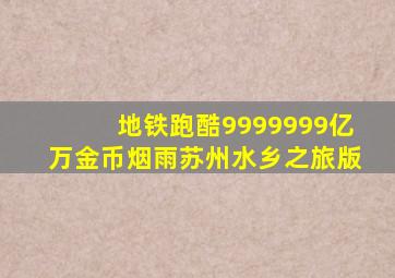 地铁跑酷9999999亿万金币烟雨苏州水乡之旅版