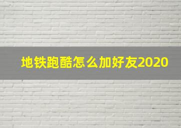 地铁跑酷怎么加好友2020