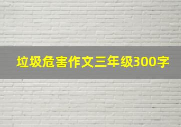 垃圾危害作文三年级300字