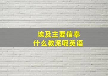 埃及主要信奉什么教派呢英语