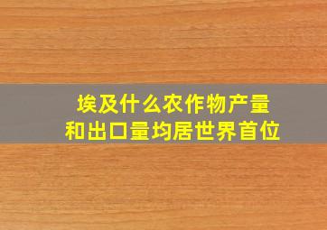 埃及什么农作物产量和出口量均居世界首位